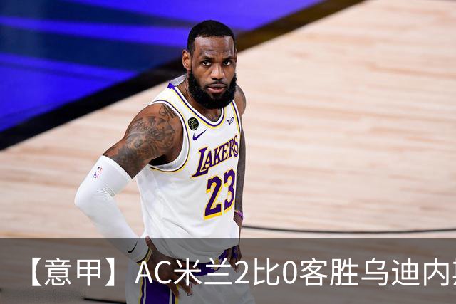 【意甲】AC米兰2比0客胜乌迪内斯，普利希奇闪击