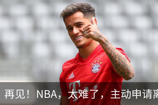 再见！NBA，太难了，主动申请离队，才22岁的超级天才啊