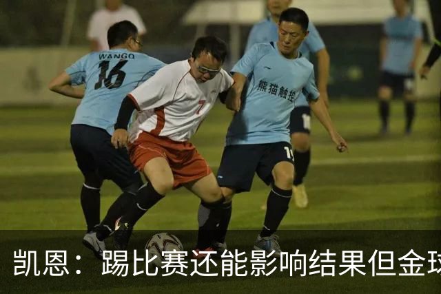 凯恩：踢比赛还能影响结果但金球奖不由我掌控；我有点紧张