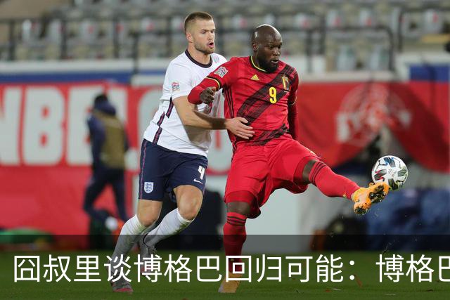 囧叔里谈博格巴回归可能：博格巴是谁？我不认识