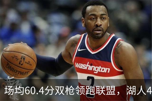 场均60.4分双枪领跑联盟，湖人4胜1负却藏一项倒数第三