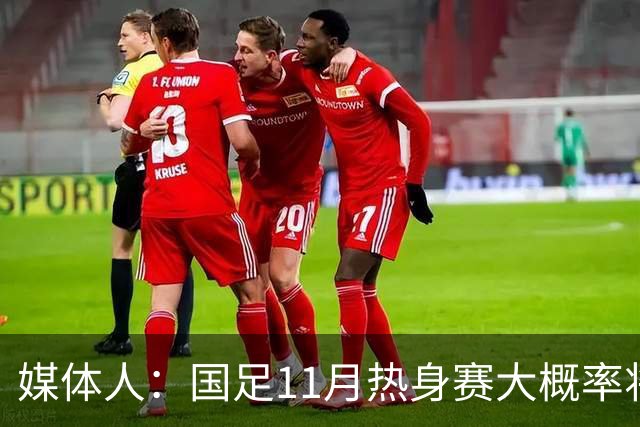媒体人：国足11月热身赛大概率将在肇庆举行，本周末会确定