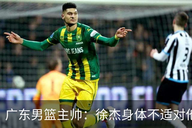 广东男篮主帅：徐杰身体不适对他进行保护 球队很需要他参与轮转