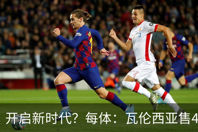 开启新时代？每体：瓦伦西亚售42%股份引入美资，获1亿欧注资