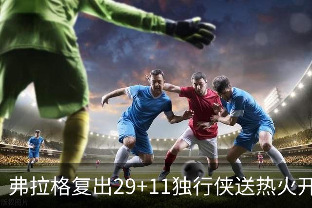 弗拉格复出29+11独行侠送热火开季4连败，欧文18分字母哥29+15+11