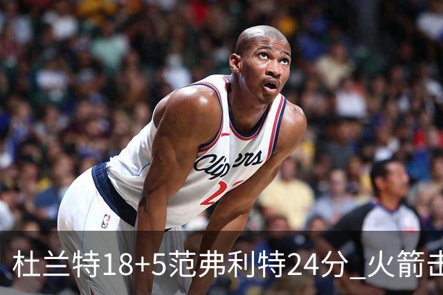 杜兰特18+5范弗利特24分 火箭击败雄鹿5连胜