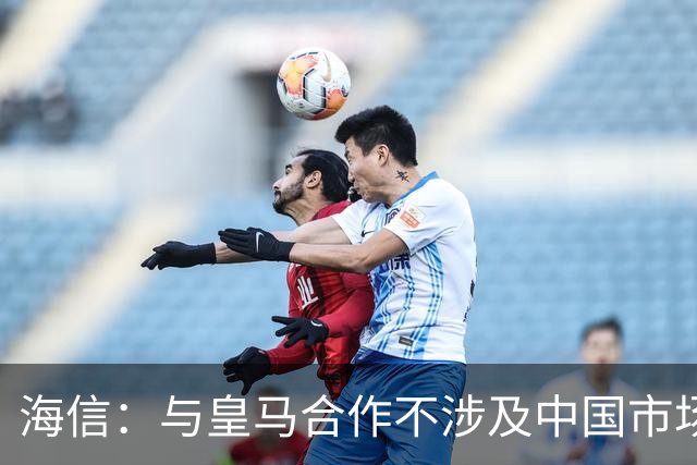 海信：与皇马合作不涉及中国市场，事件发生后，公司已第一时间向皇马高层进行谴责，严肃表达我方立场；媒体：皇马装聋作哑，休想蒙混过关