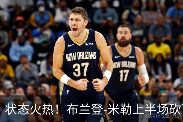 状态火热！布兰登-米勒上半场砍下21分