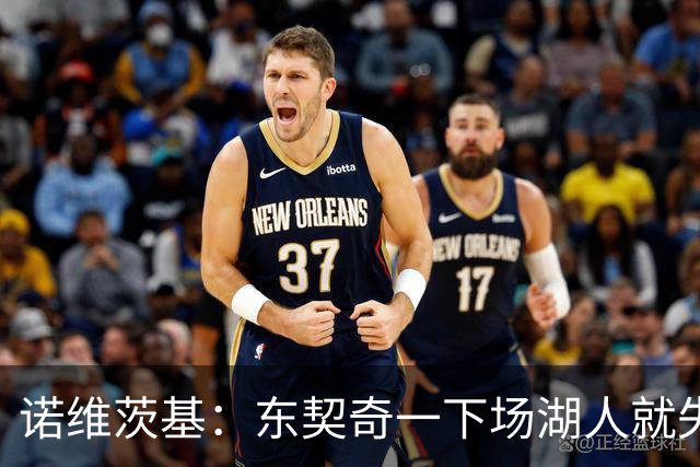 诺维茨基：东契奇一下场湖人就失控 替补没能承担起得分任务