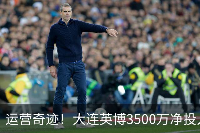 运营奇迹！大连英博3500万净投入争冠：票房收入达世界级水准