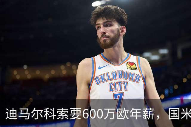 迪马尔科索要600万欧年薪，国米续约谈判卡在数字上