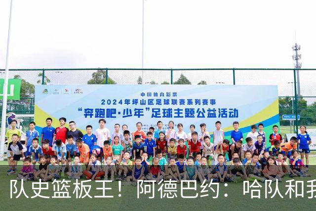 队史篮板王！阿德巴约：哈队和我亦师亦友 他总会陪我排忧解难