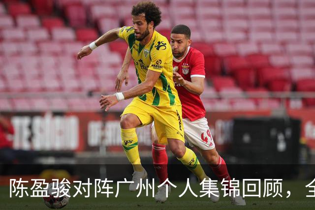 陈盈骏对阵广州个人集锦回顾，全场砍下22分8助攻
