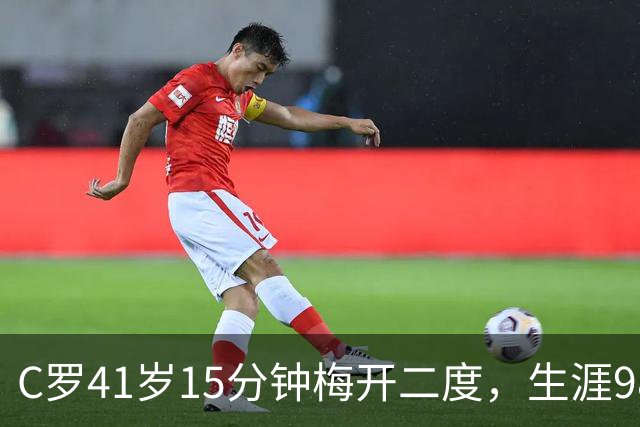 C罗41岁15分钟梅开二度，生涯985球距千球仅差15个